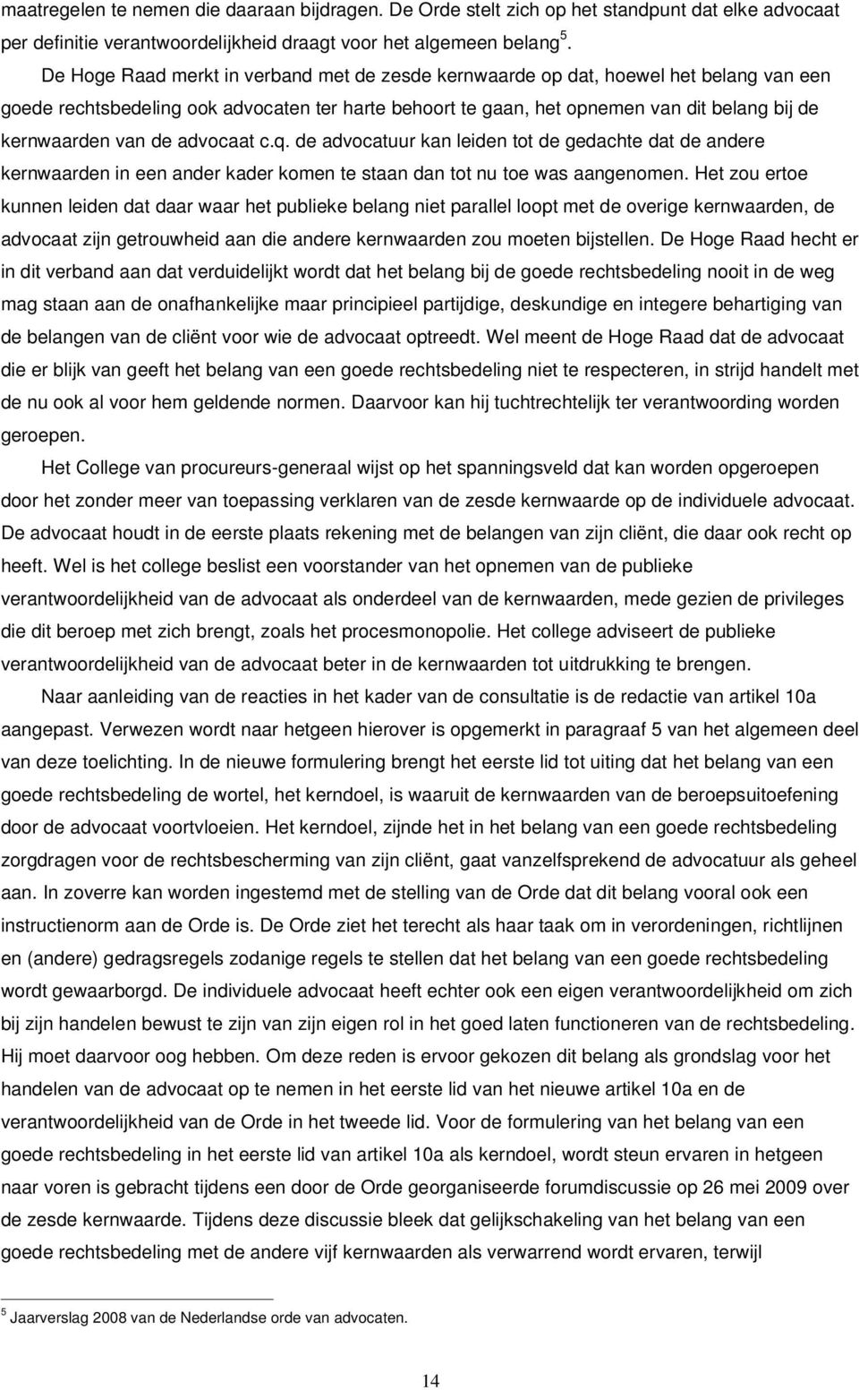 de advocaat c.q. de advocatuur kan leiden tot de gedachte dat de andere kernwaarden in een ander kader komen te staan dan tot nu toe was aangenomen.