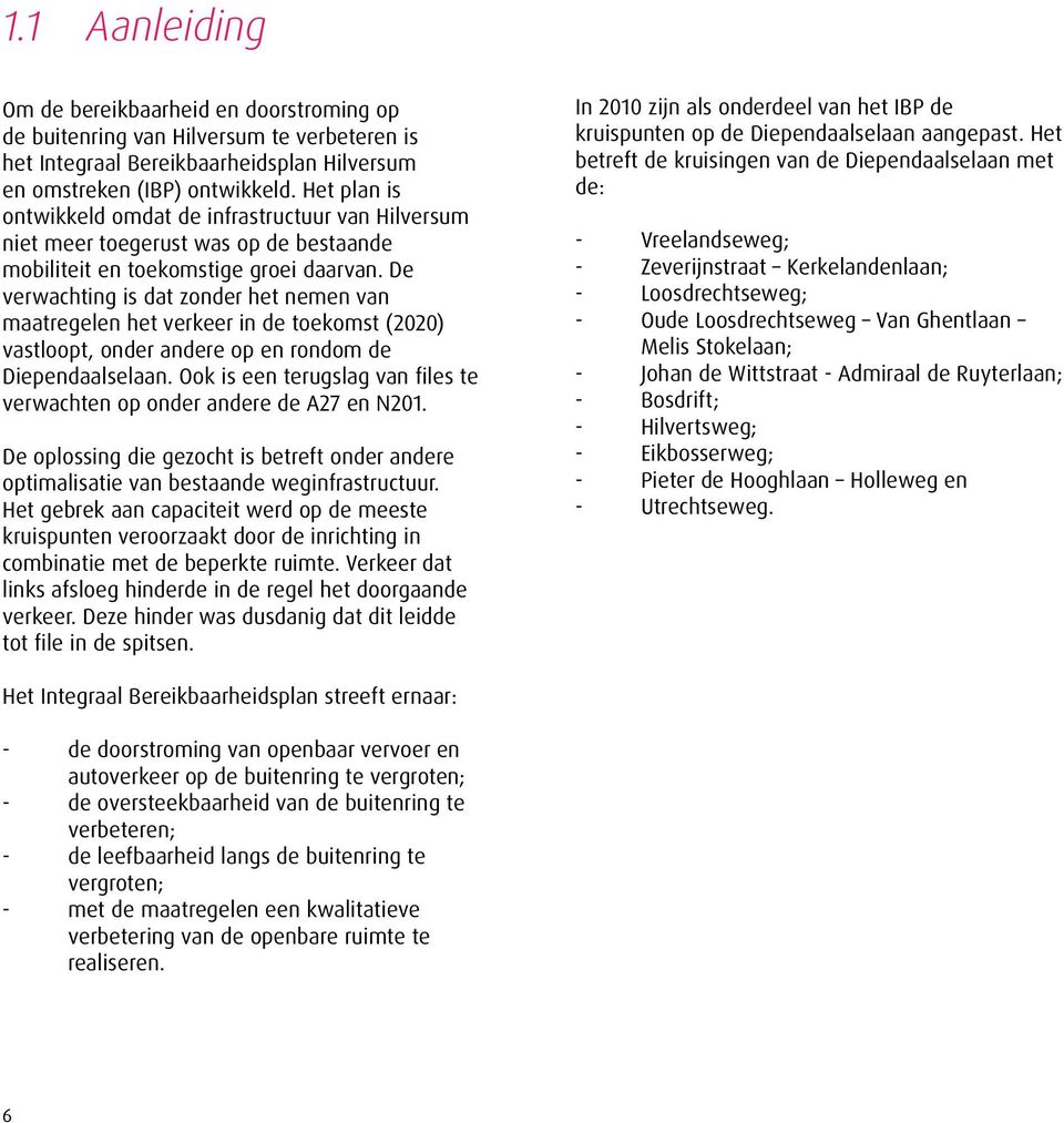 De verwachting is dat zonder het nemen van maatregelen het verkeer in de toekomst (2020) vastloopt, onder andere op en rondom de Diependaalselaan.