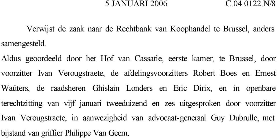 Robert Boes en Ernest Waûters, de raadsheren Ghislain Londers en Eric Dirix, en in openbare terechtzitting van vijf januari