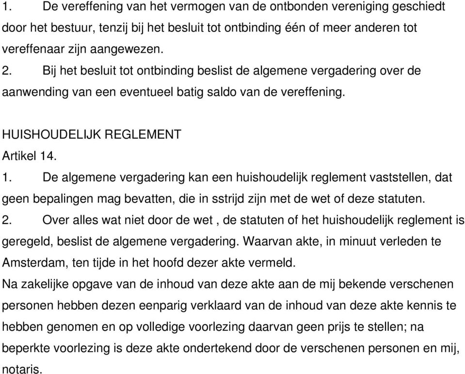 . 1. De algemene vergadering kan een huishoudelijk reglement vaststellen, dat geen bepalingen mag bevatten, die in sstrijd zijn met de wet of deze statuten. 2.