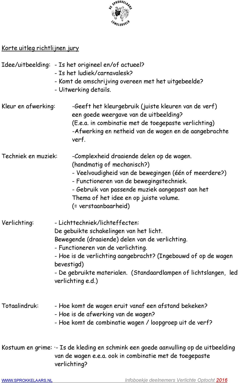 -Complexheid draaiende delen op de wagen. (handmatig of mechanisch?) - Veelvoudigheid van de bewegingen (één of meerdere?) - Functioneren van de bewegingstechniek.