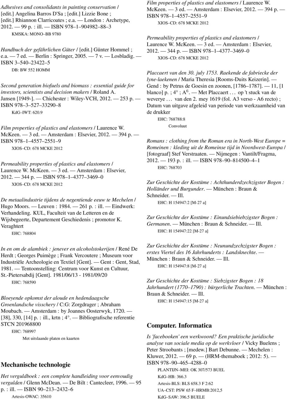 ISBN 3 540 23422 5 DB: BW 552 HOMM Second generation biofuels and biomass : essential guide for investors, scientists and decision makers / Roland A. Jansen [1949-]. Chichester : Wiley-VCH, 2012.