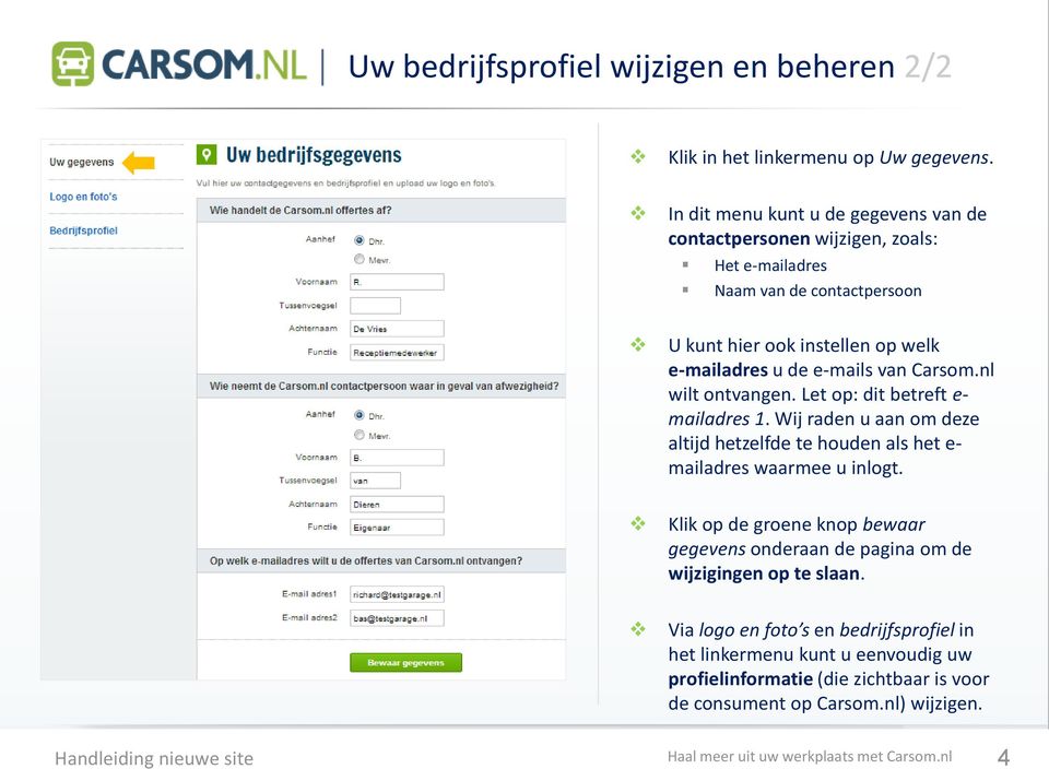 Carsom.nl wilt ontvangen. Let op: dit betreft e- mailadres 1. Wij raden u aan om deze altijd hetzelfde te houden als het e- mailadres waarmee u inlogt.