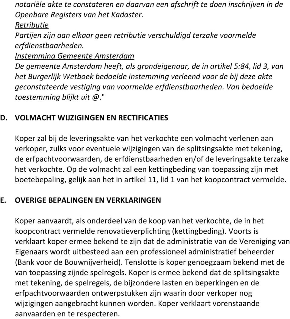 Instemming Gemeente Amsterdam De gemeente Amsterdam heeft, als grondeigenaar, de in artikel 5:84, lid 3, van het Burgerlijk Wetboek bedoelde instemming verleend voor de bij deze akte geconstateerde