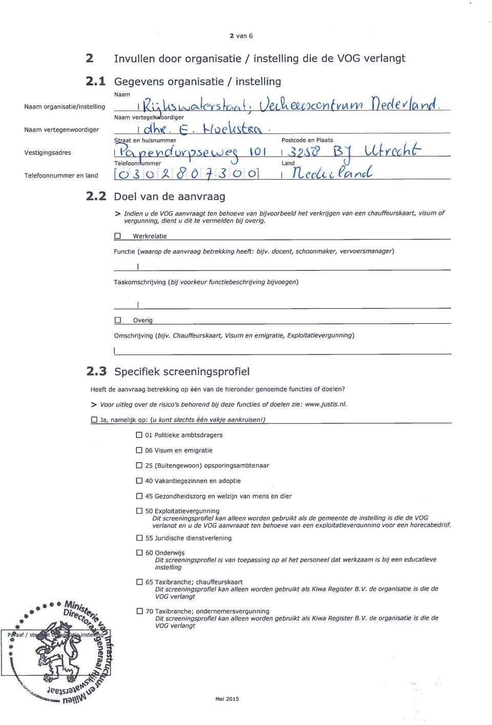 i Sat en huisnummer Postcode en Plaats I,evd seljes lol i-2sy Bi,ec-i& Telefoonnummer t) Land Ô oo1 i ft (2c,-ct Doel van de aanvraag > Indien u de VOG aan vraagt ten behoeve van bijvoorbeeld het