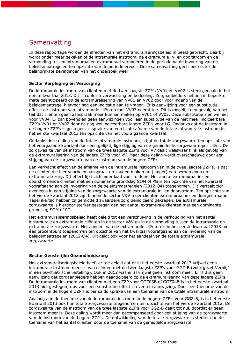 beleidsmaatregelen ten opzichte van de periode ervoor. Deze samenvatting geeft per sector de belangrijkste bevindingen van het onderzoek weer.