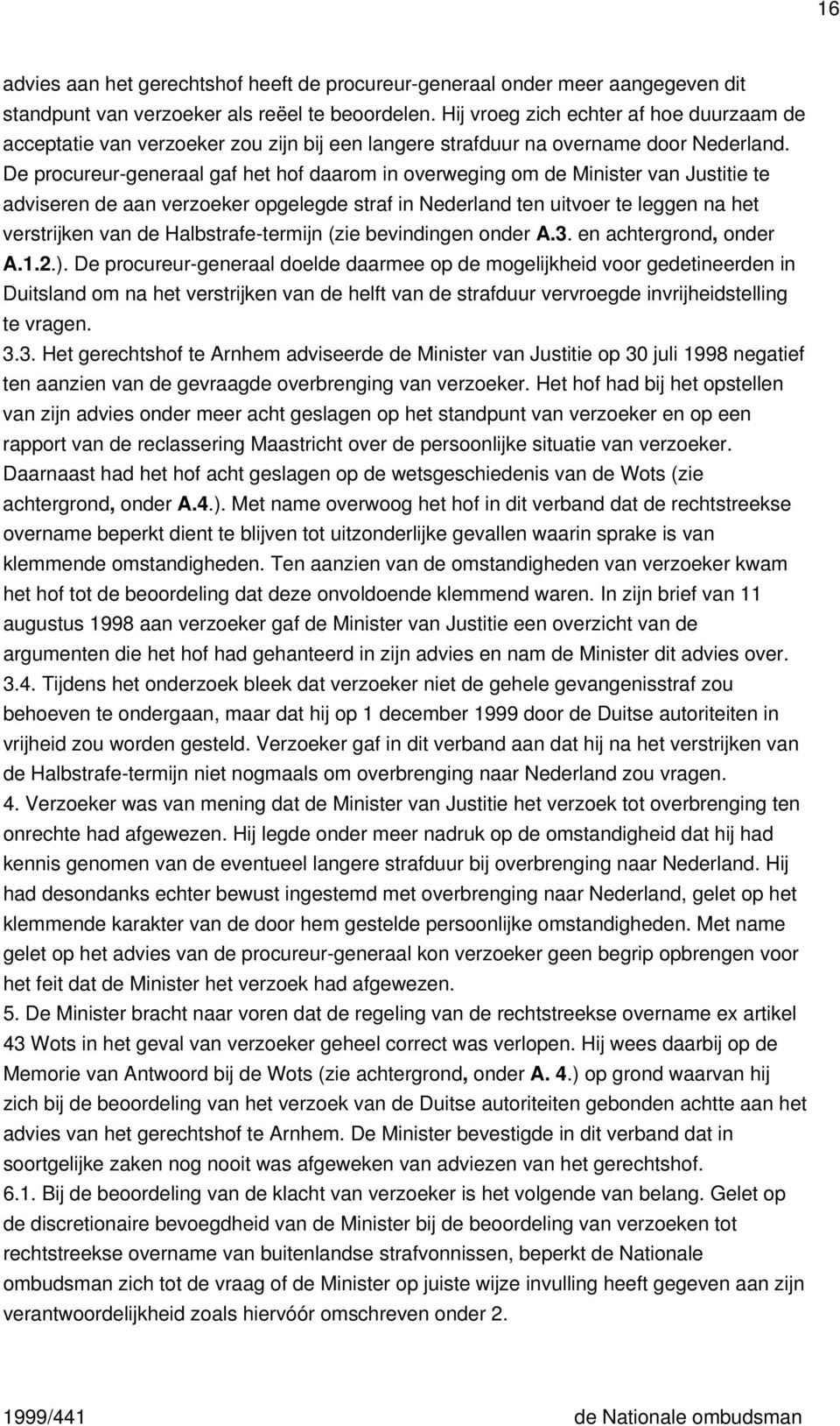 De procureur-generaal gaf het hof daarom in overweging om de Minister van Justitie te adviseren de aan verzoeker opgelegde straf in Nederland ten uitvoer te leggen na het verstrijken van de