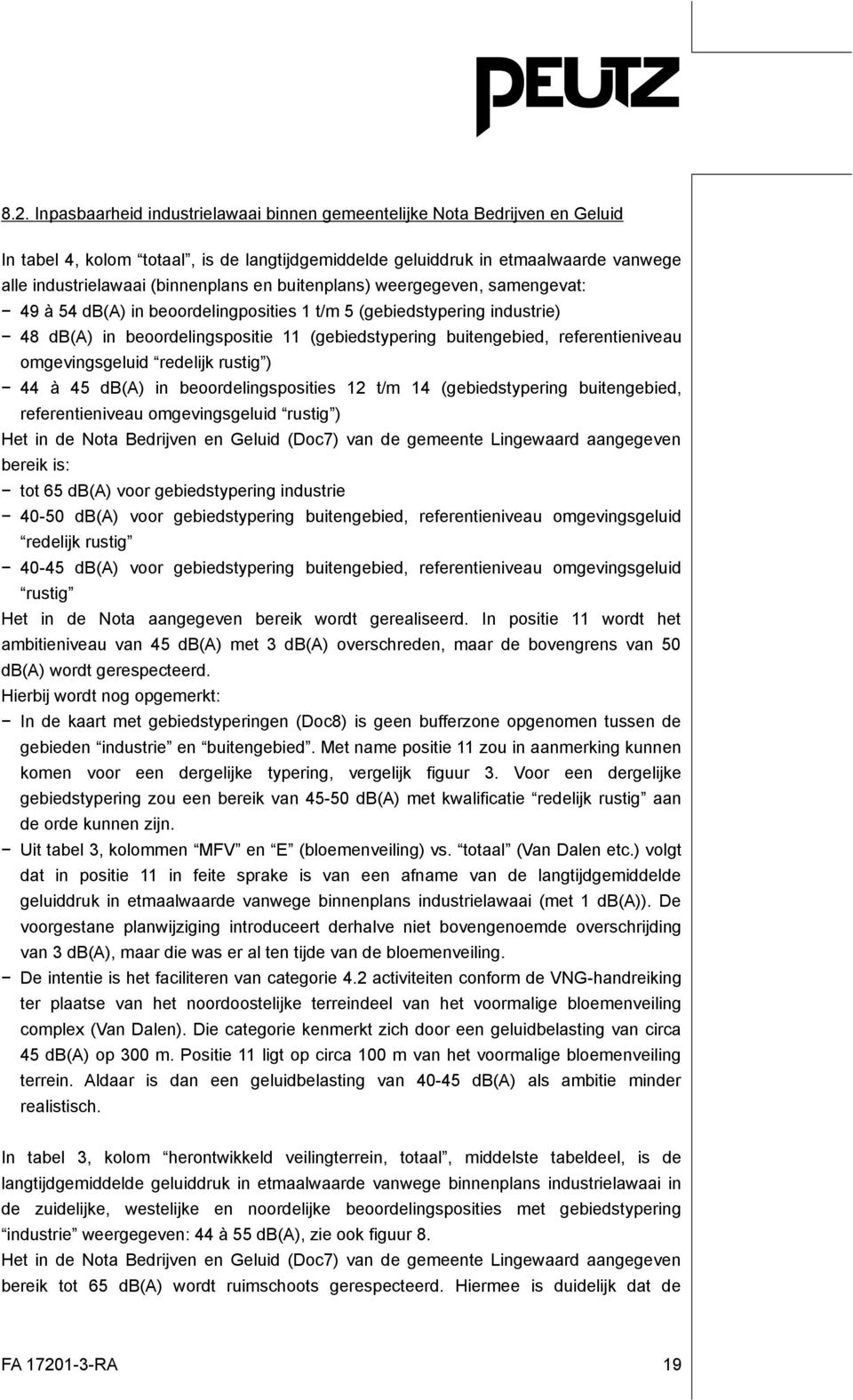 referentieniveau omgevingsgeluid redelijk rustig ) 44 à 45 db(a) in beoordelingsposities 12 t/m 14 (gebiedstypering buitengebied, referentieniveau omgevingsgeluid rustig ) Het in de Nota Bedrijven en