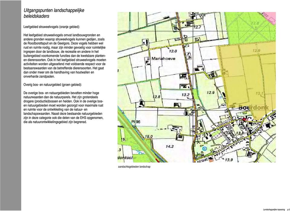 Deze vogels hebben wel rust en ruimte nodig, maar zijn minder gevoelig voor ruimtelijke ingrepen door de landbouw, de recreatie en andere in het buitengebied voorkomende functies dan de kwetsbare