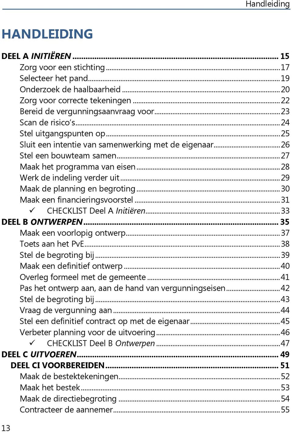 .. 27 Maak het programma van eisen... 28 Werk de indeling verder uit... 29 Maak de planning en begroting... 30 Maak een financieringsvoorstel... 31 CHECKLIST Deel A Initiëren... 33 DEEL B ONTWERPEN.