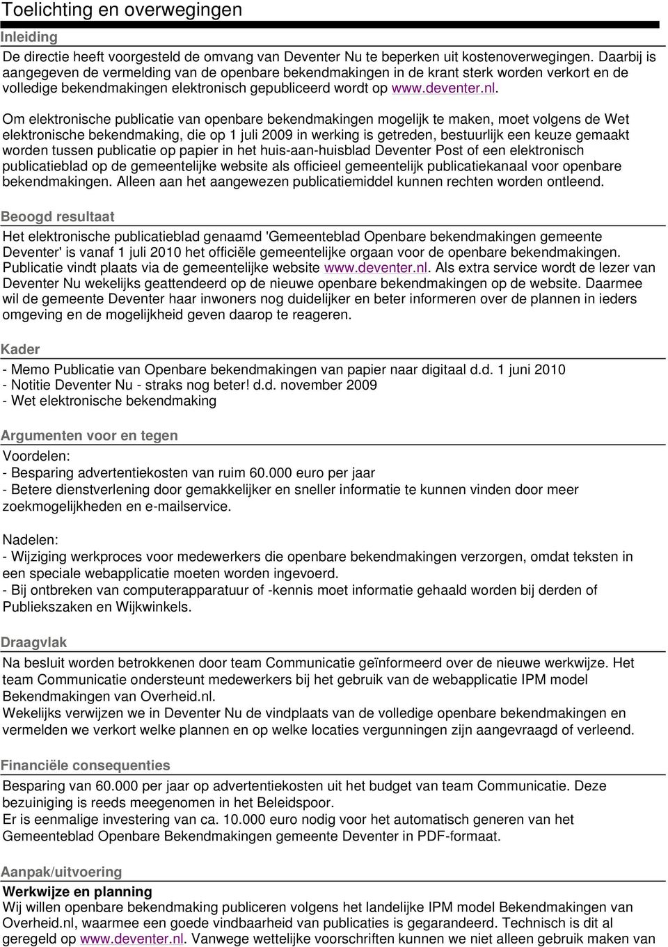 Om elektronische publicatie van openbare bekendmakingen mogelijk te maken, moet volgens de Wet elektronische bekendmaking, die op 1 juli 2009 in werking is getreden, bestuurlijk een keuze gemaakt