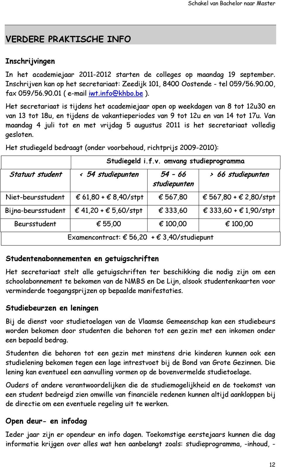 Het secretariaat is tijdens het academiejaar open op weekdagen van 8 tot 12u30 en van 13 tot 18u, en tijdens de vakantieperiodes van 9 tot 12u en van 14 tot 17u.