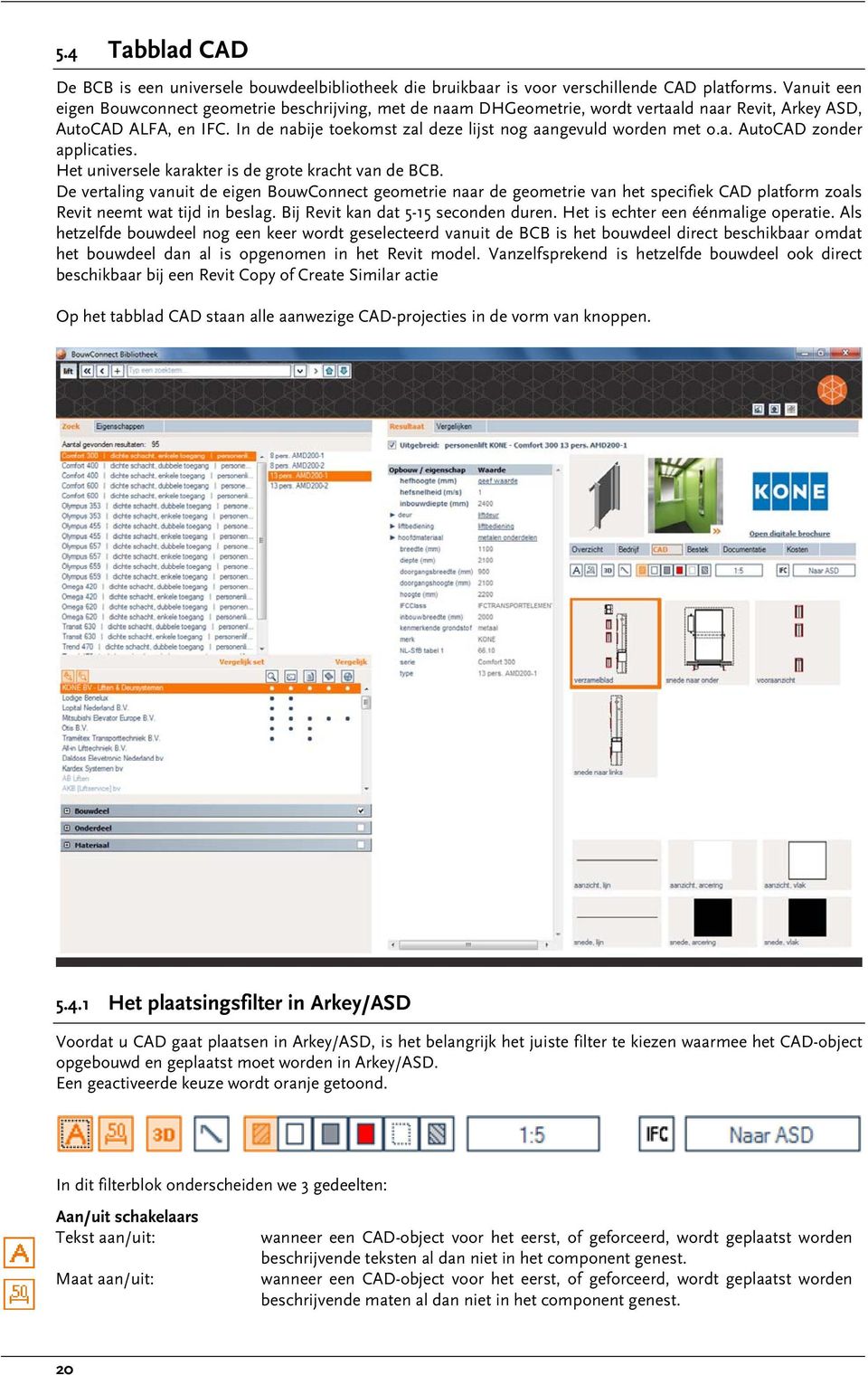 In de nabije toekomst zal deze lijst nog aangevuld worden met o.a. AutoCAD zonder applicaties. Het universele karakter is de grote kracht van de BCB.