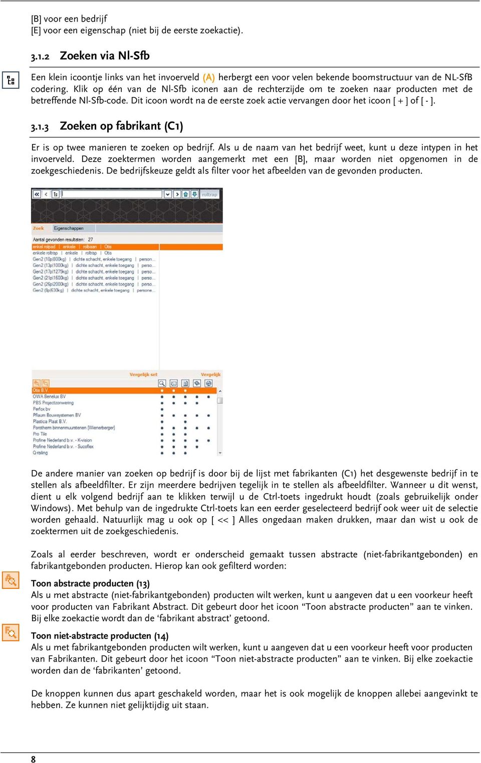 Klik op één van de Nl-Sfb iconen aan de rechterzijde om te zoeken naar producten met de betreffende Nl-Sfb-code. Dit icoon wordt na de eerste zoek actie vervangen door het icoon [ + ] of [ - ]. 3.1.