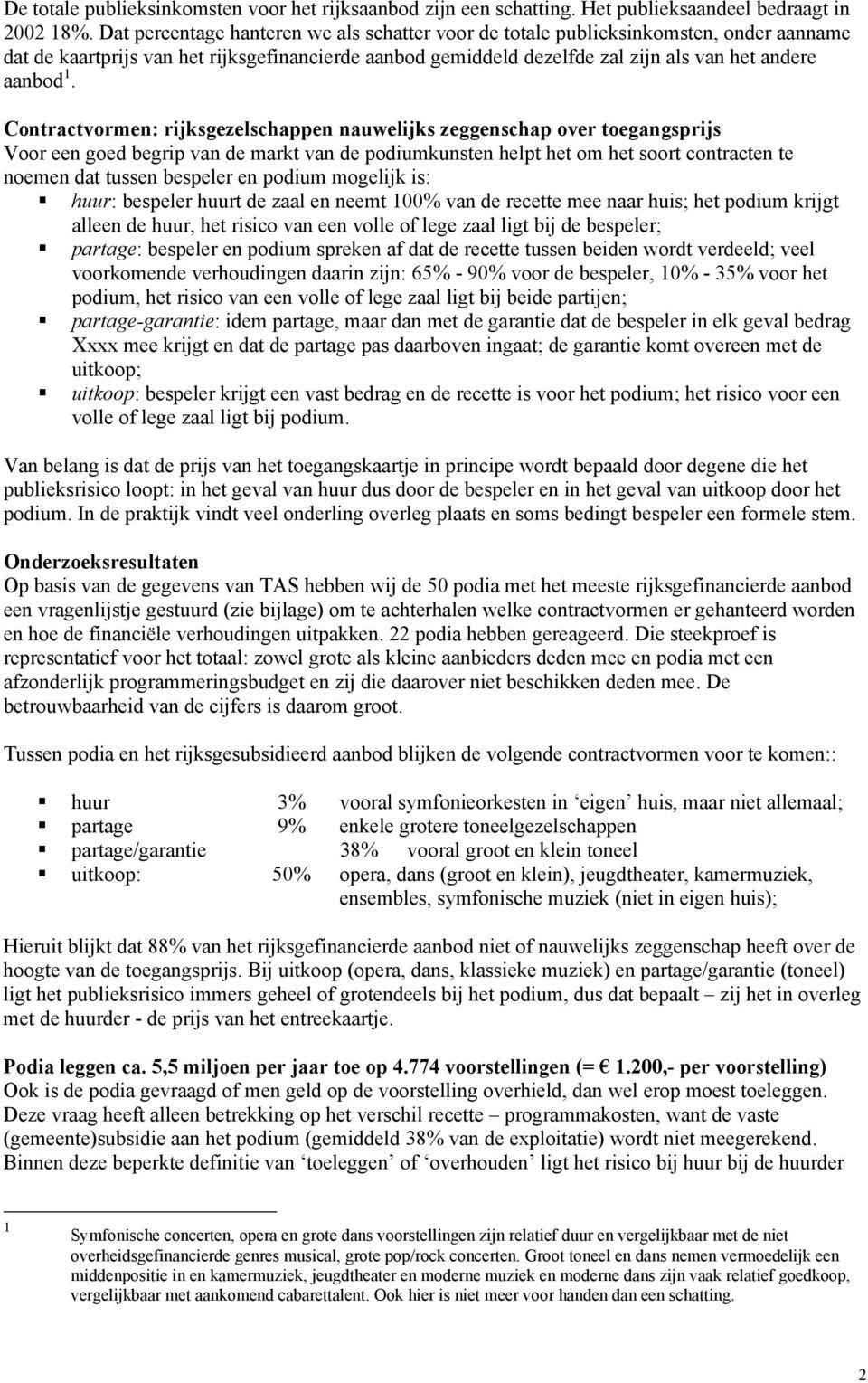 Contractvormen: rijksgezelschappen nauwelijks zeggenschap over toegangsprijs Voor een goed begrip van de markt van de podiumkunsten helpt het om het soort contracten te noemen dat tussen bespeler en