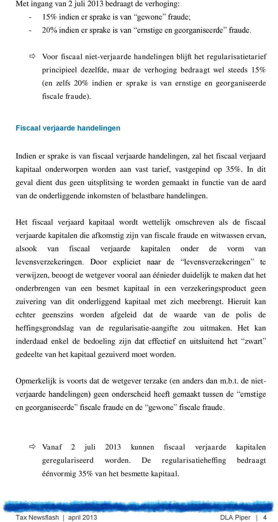 fiscale fraude). Fiscaal verjaarde handelingen Indien er sprake is van fiscaal verjaarde handelingen, zal het fiscaal verjaard kapitaal onderworpen worden aan vast tarief, vastgepind op 35%.