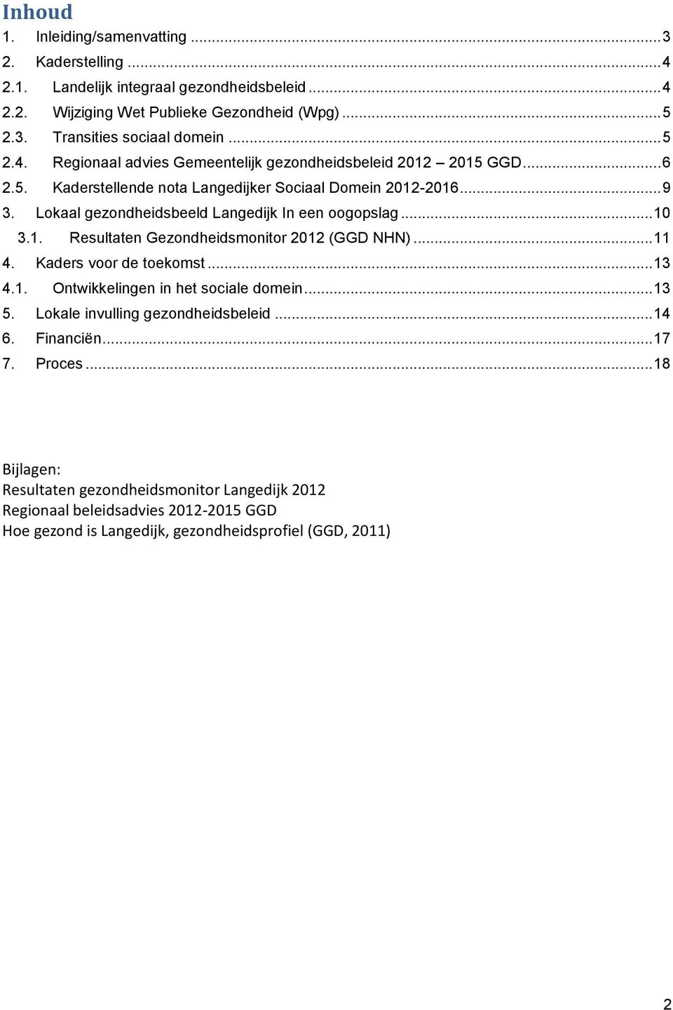 Lokaal gezondheidsbeeld Langedijk In een oogopslag... 10 3.1. Resultaten Gezondheidsmonitor 2012 (GGD NHN)... 11 4. Kaders voor de toekomst... 13 4.1. Ontwikkelingen in het sociale domein.