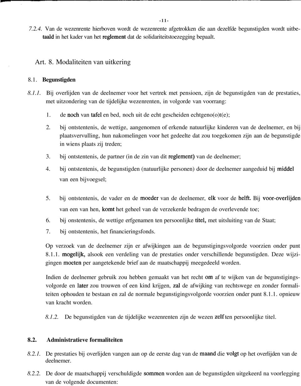 Begunstigden 8.1.1. Bij overlijden van de deelnemer voor het vertrek met pensioen, zijn de begunstigden van de prestaties, met uitzondering van de tijdelijke wezenrenten, in volgorde van voorrang: 1.