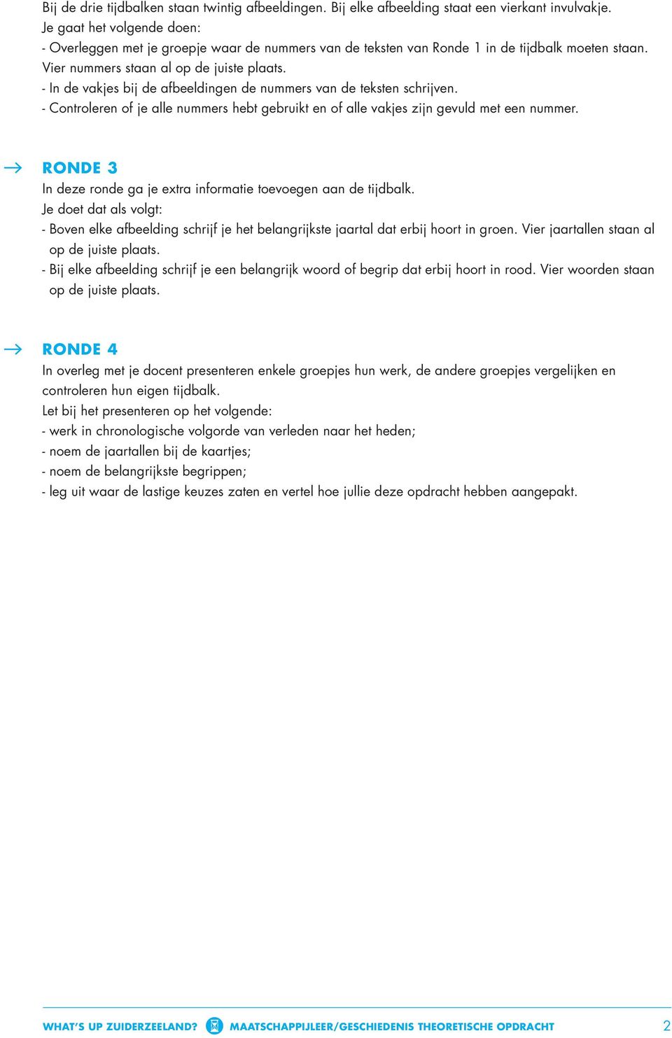 - In de vakjes bij de afbeeldingen de nummers van de teksten schrijven. - Controleren of je alle nummers hebt gebruikt en of alle vakjes zijn gevuld met een nummer.