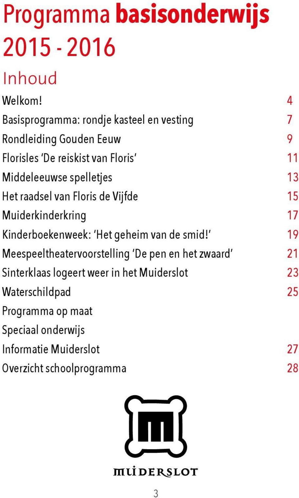 spelletjes 13 Het raadsel van Floris de Vijfde 15 Muiderkinderkring 17 Kinderboekenweek: Het geheim van de smid!