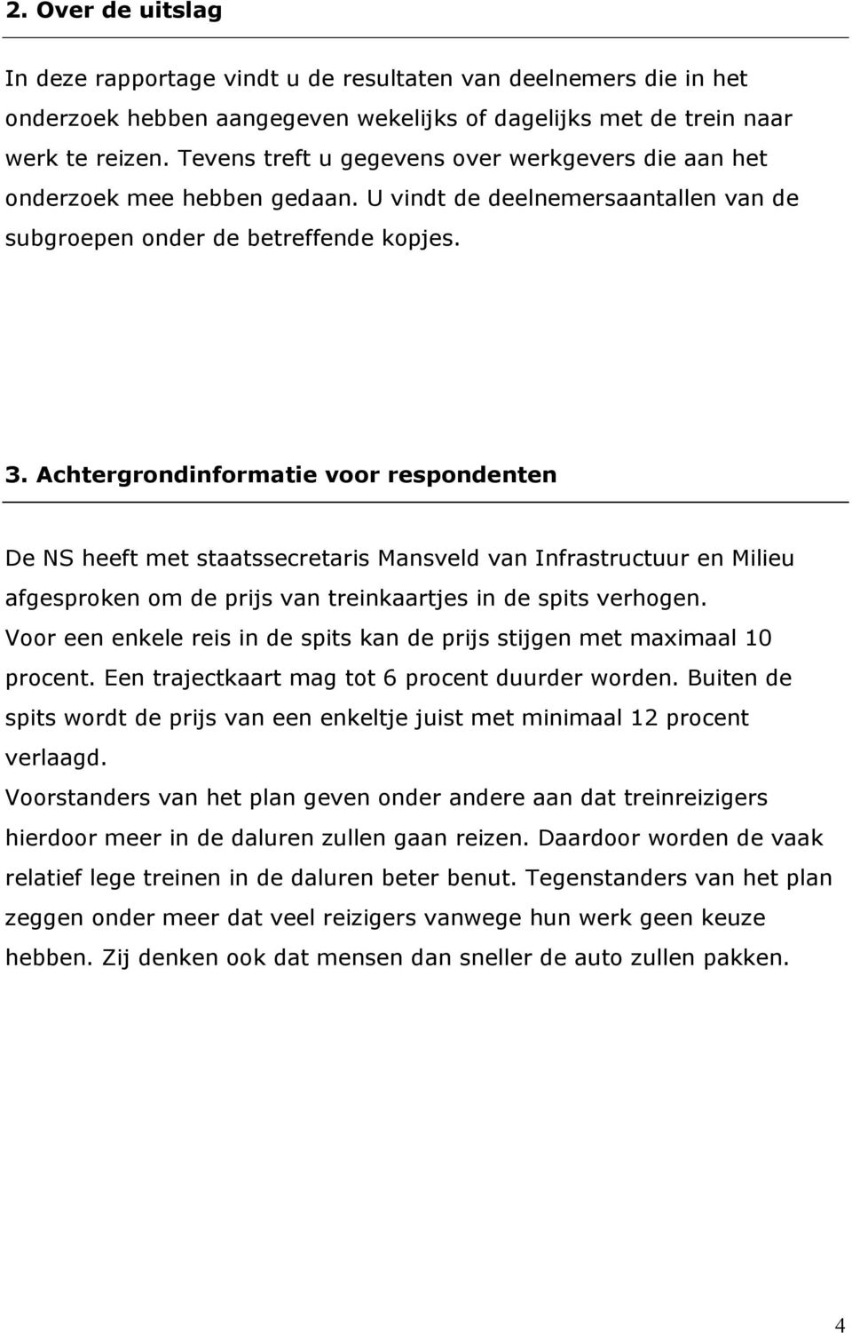 Achtergrondinformatie voor respondenten De NS heeft met staatssecretaris Mansveld van Infrastructuur en Milieu afgesproken om de prijs van treinkaartjes in de spits verhogen.
