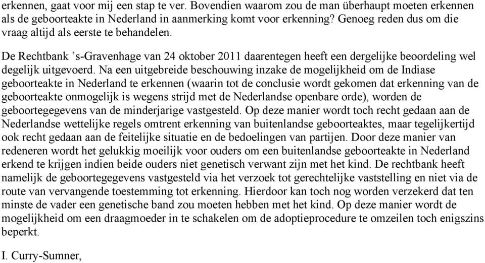 Na een uitgebreide beschouwing inzake de mogelijkheid om de Indiase geboorteakte in Nederland te erkennen (waarin tot de conclusie wordt gekomen dat erkenning van de geboorteakte onmogelijk is wegens