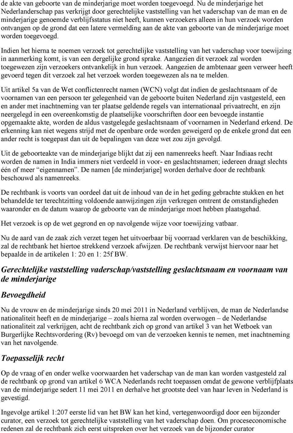 hun verzoek worden ontvangen op de grond dat een latere vermelding aan  Indien het hierna te noemen verzoek tot gerechtelijke vaststelling van het vaderschap voor toewijzing in aanmerking komt, is