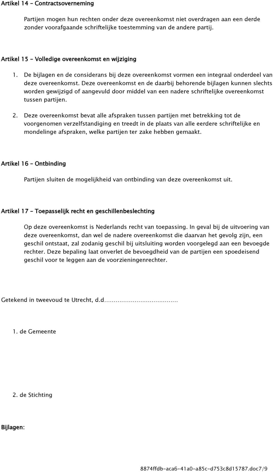 Deze overeenkomst en de daarbij behorende bijlagen kunnen slechts worden gewijzigd of aangevuld door middel van een nadere schriftelijke overeenkomst tussen partijen. 2.