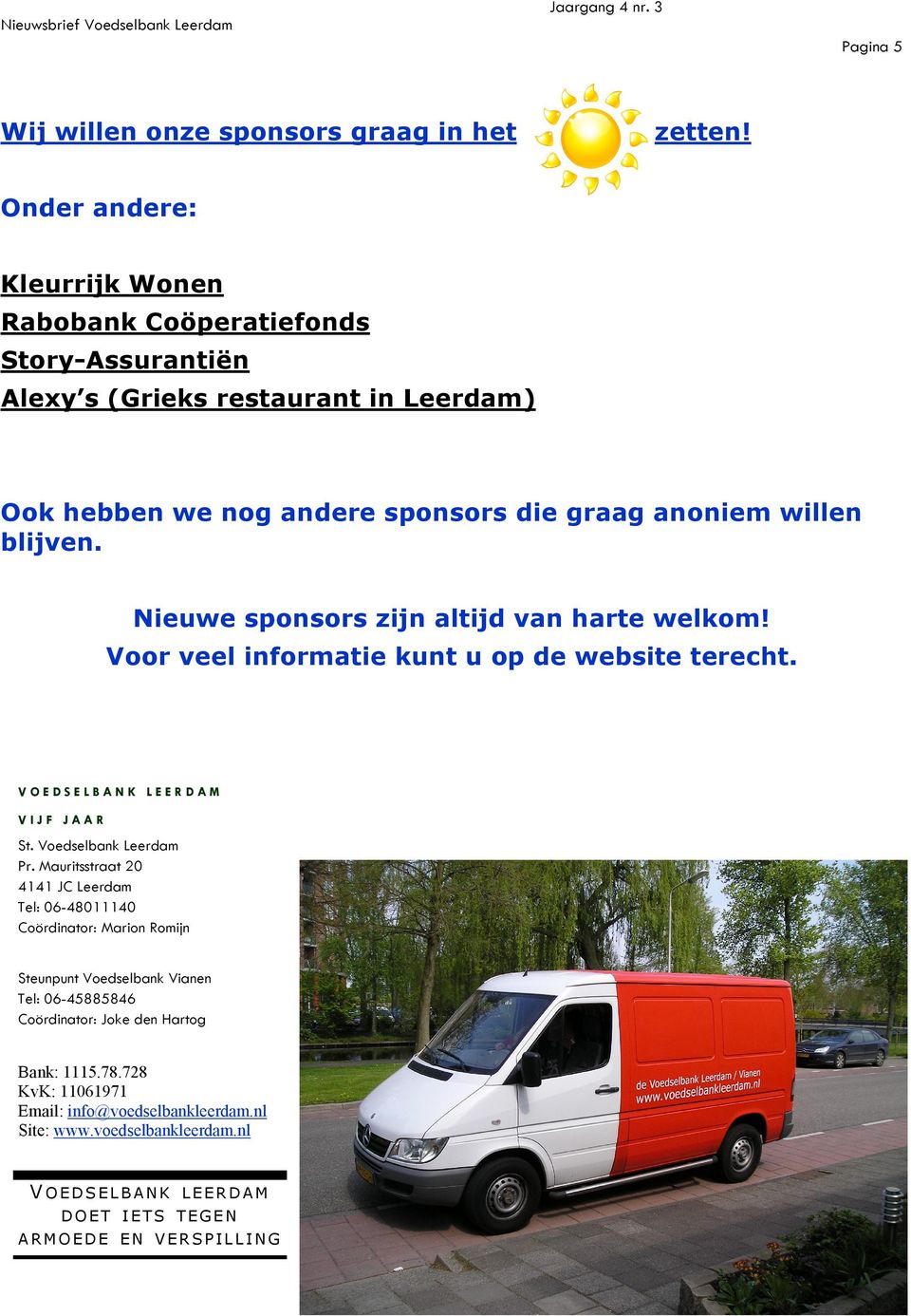 blijven. Nieuwe sponsors zijn altijd van harte welkom! Voor veel informatie kunt u op de website terecht. VOEDSELBANK LEERDAM VIJF JAAR St. Voedselbank Leerdam Pr.