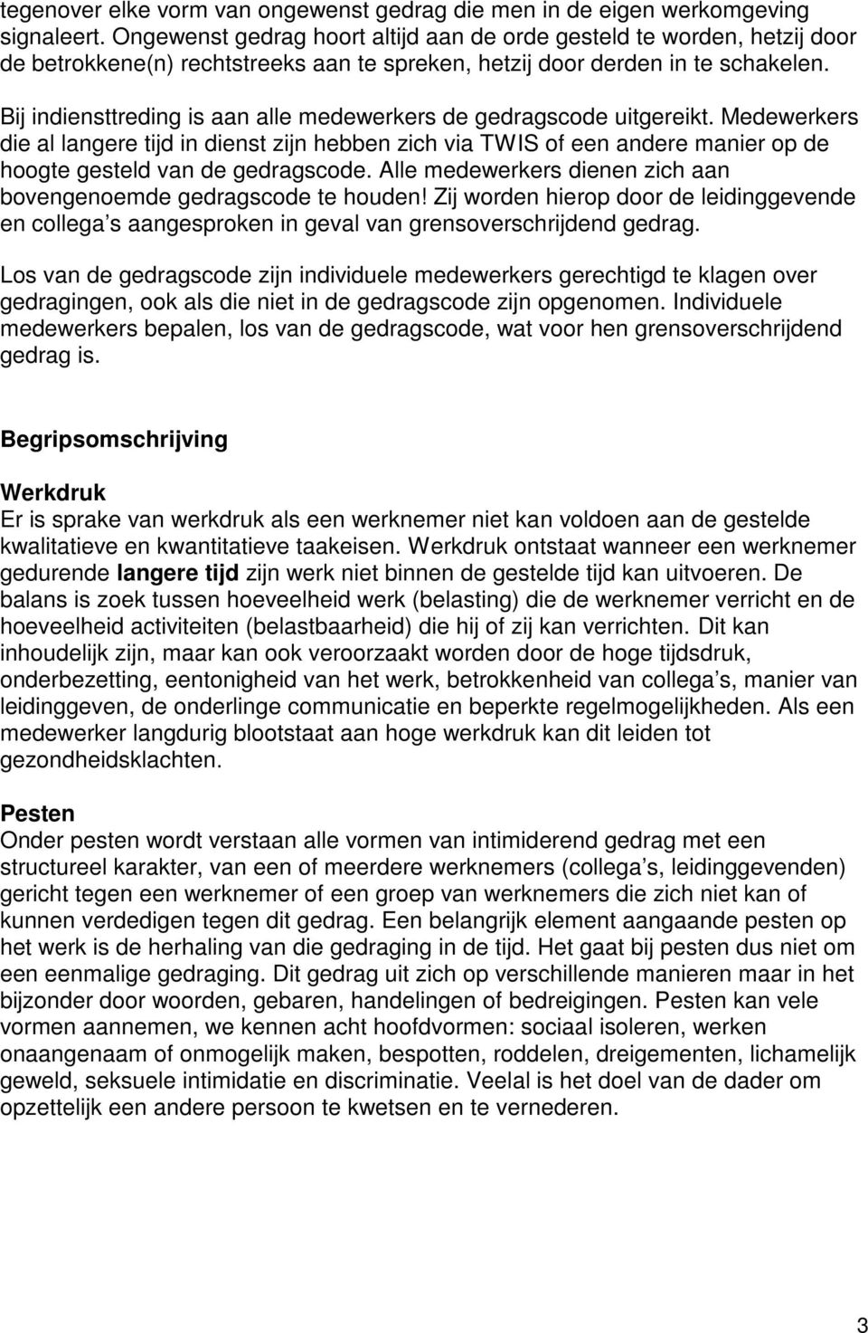 Bij indiensttreding is aan alle medewerkers de gedragscode uitgereikt. Medewerkers die al langere tijd in dienst zijn hebben zich via TWIS of een andere manier op de hoogte gesteld van de gedragscode.