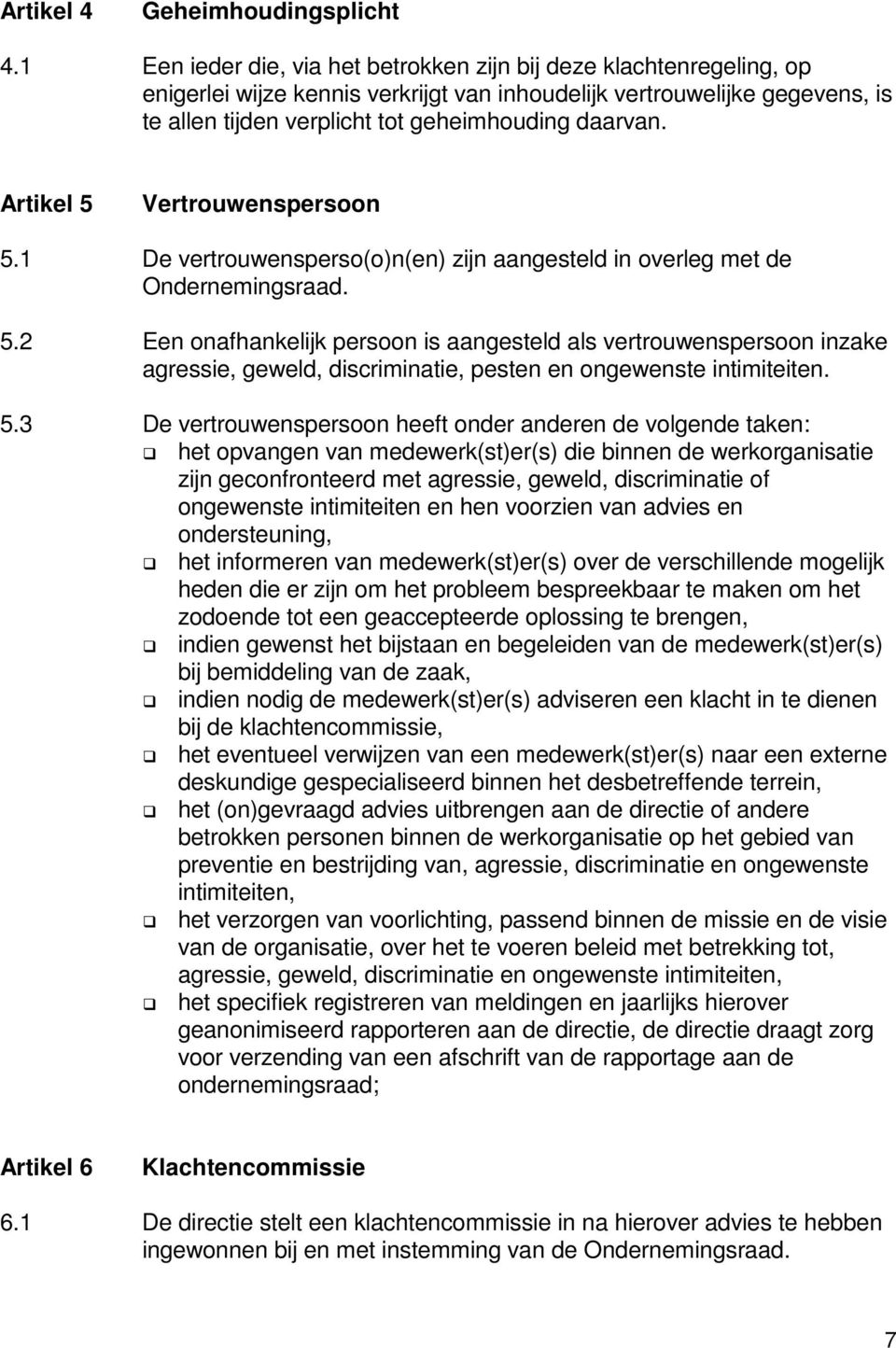 Artikel 5 Vertrouwenspersoon 5.1 De vertrouwensperso(o)n(en) zijn aangesteld in overleg met de Ondernemingsraad. 5.2 Een onafhankelijk persoon is aangesteld als vertrouwenspersoon inzake agressie, geweld, discriminatie, pesten en ongewenste intimiteiten.