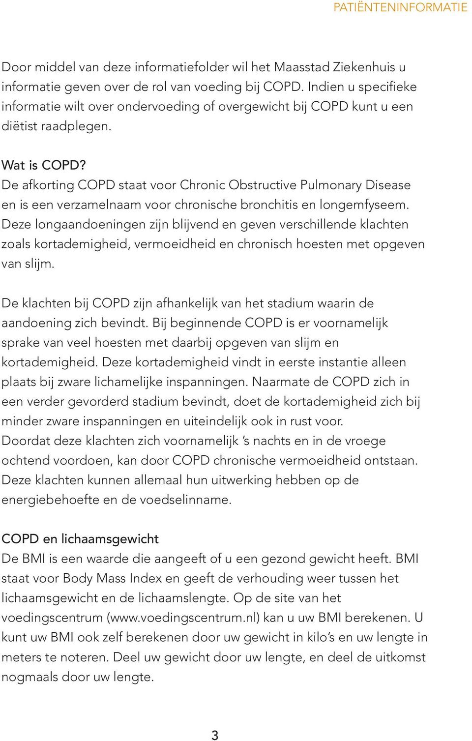 De afkorting COPD staat voor Chronic Obstructive Pulmonary Disease en is een verzamelnaam voor chronische bronchitis en longemfyseem.