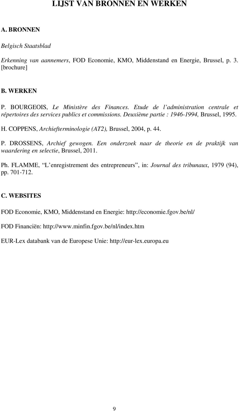COPPENS, Archiefterminologie (AT2), Brussel, 2004, p. 44. P. DROSSENS, Archief gewogen. Een onderzoek naar de theorie en de praktijk van waardering en selectie, Brussel, 2011. Ph.