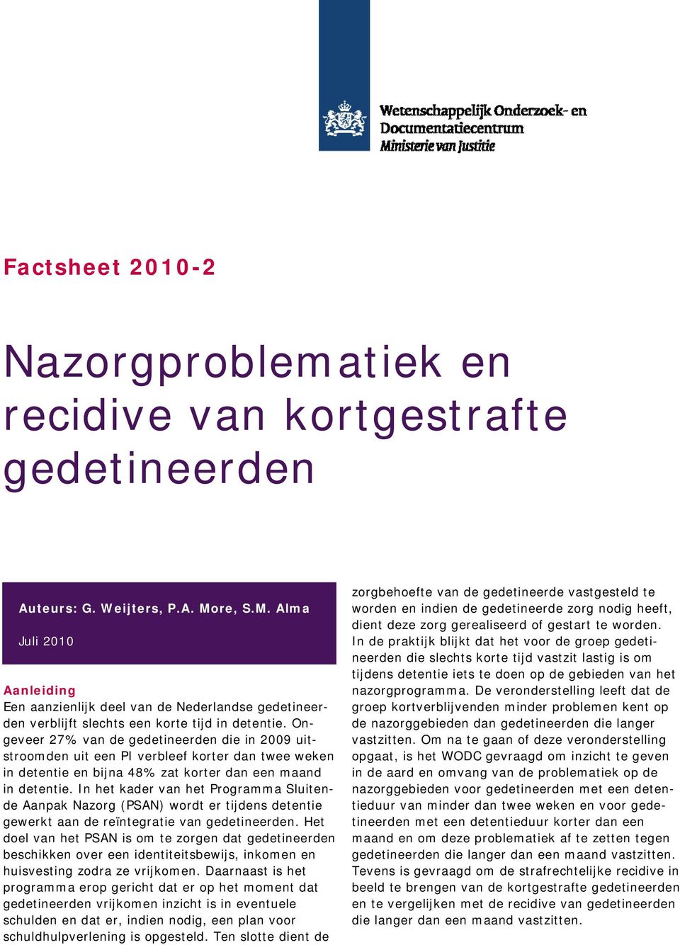 Ongeveer 27% van de gedetineerden die in 2009 uitstroomden uit een PI verbleef korter dan twee weken in detentie en bijna 48% zat korter dan een maand in detentie.