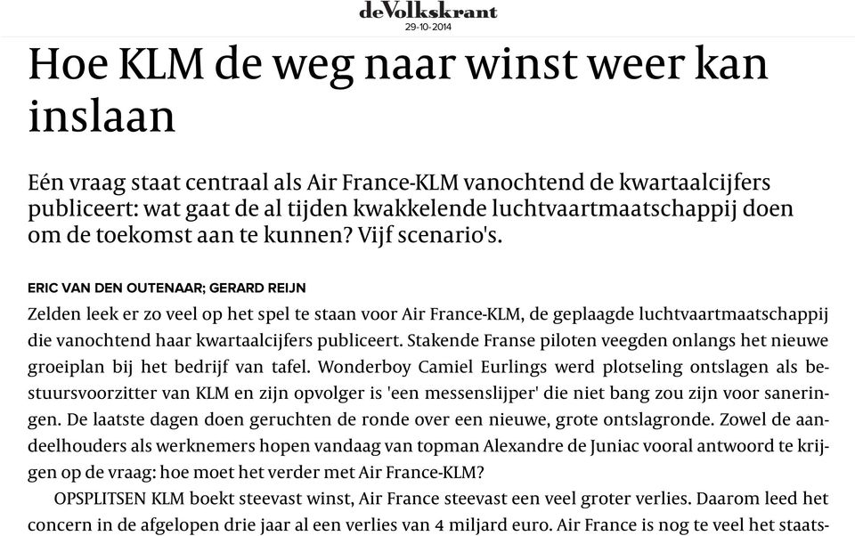 ERIC VAN DEN OUTENAAR; GERARD REIJN Zelden leek er zo veel op het spel te staan voor Air France-KLM, de geplaagde luchtvaartmaatschappij die vanochtend haar kwartaalcijfers publiceert.