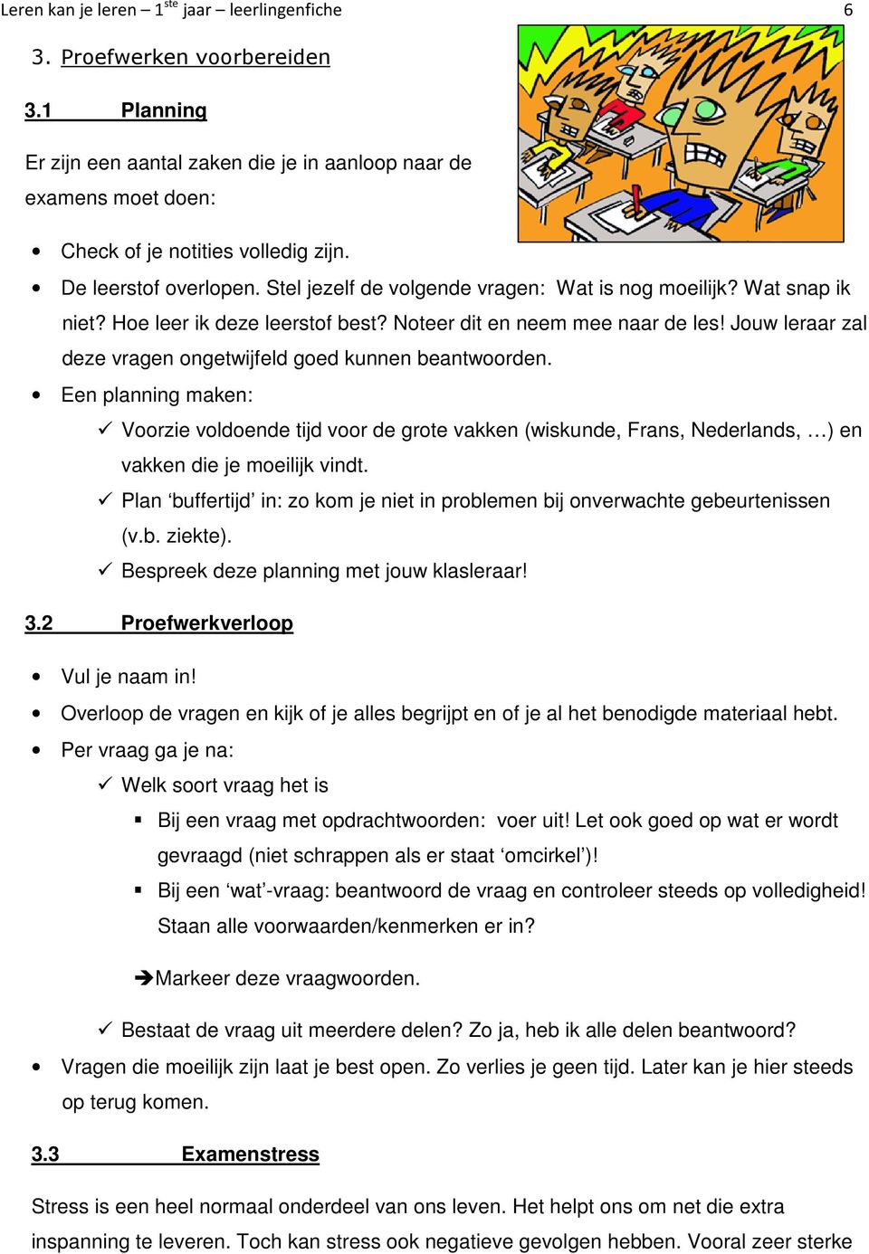 Jouw leraar zal deze vragen ongetwijfeld goed kunnen beantwoorden. Een planning maken: Voorzie voldoende tijd voor de grote vakken (wiskunde, Frans, Nederlands, ) en vakken die je moeilijk vindt.