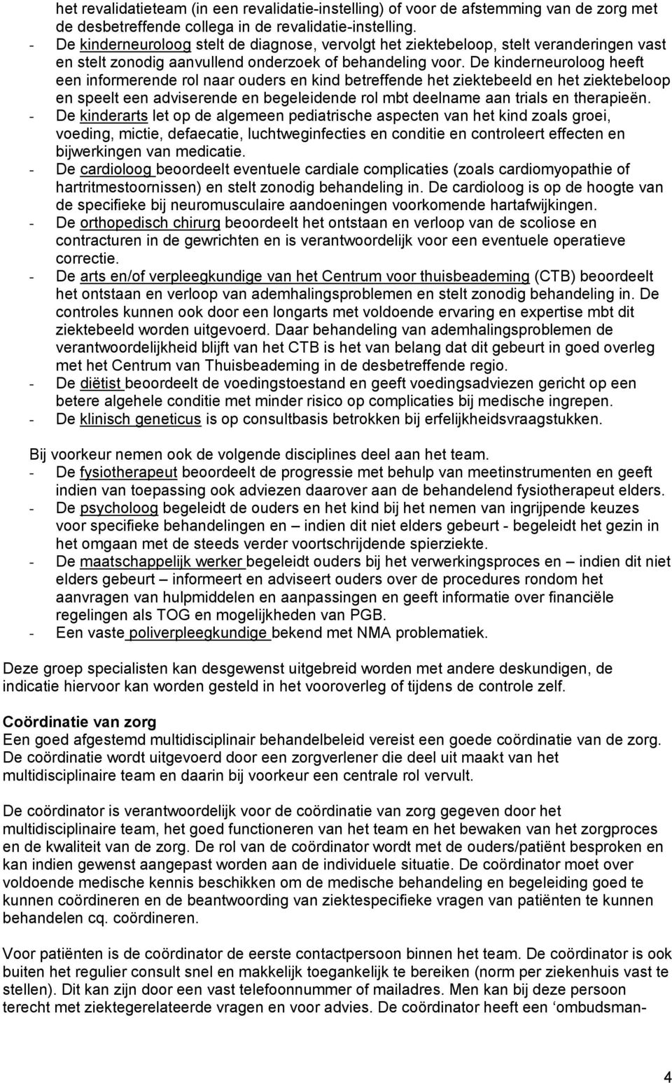 De kinderneuroloog heeft een informerende rol naar ouders en kind betreffende het ziektebeeld en het ziektebeloop en speelt een adviserende en begeleidende rol mbt deelname aan trials en therapieën.