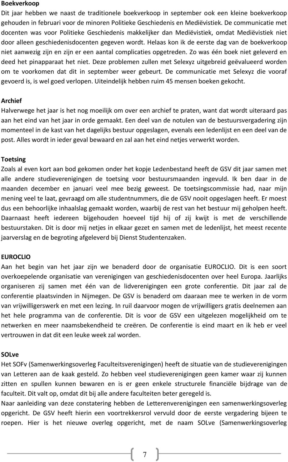 Helaas kon ik de eerste dag van de boekverkoop niet aanwezig zijn en zijn er een aantal complicaties opgetreden. Zo was één boek niet geleverd en deed het pinapparaat het niet.