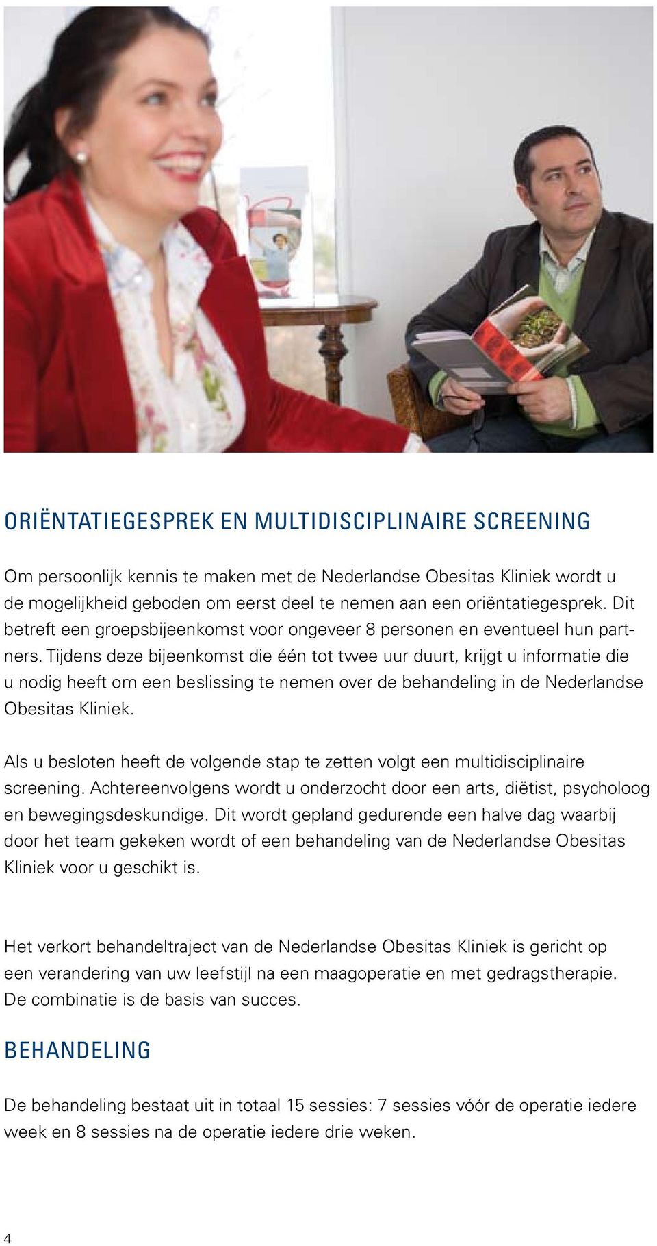 Tijdens deze bijeenkomst die één tot twee uur duurt, krijgt u informatie die u nodig heeft om een beslissing te nemen over de behandeling in de Nederlandse Obesitas Kliniek.