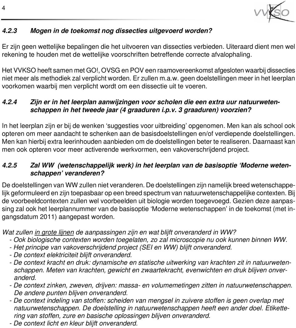 , OVSG en POV een raamovereenkomst afgesloten waarbij dissecties niet meer als methodiek zal verplicht worden. Er zullen m.a.w. geen doelstellingen meer in het leerplan voorkomen waarbij men verplicht wordt om een dissectie uit te voeren.