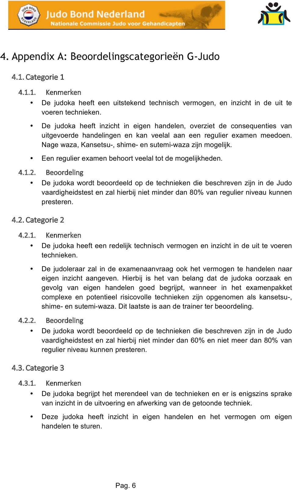 Nage waza, Kansetsu-, shime- en sutemi-waza zijn mogelijk. Een regulier examen behoort veelal tot de mogelijkheden. 4.1.2.