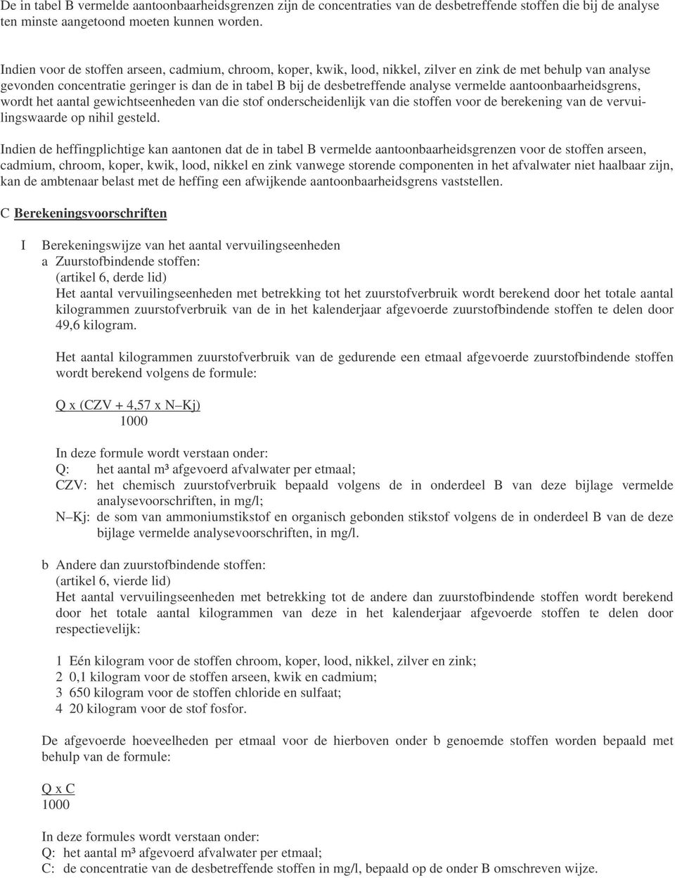 vermelde aantoonbaarheidsgrens, wordt het aantal gewichtseenheden van die stof onderscheidenlijk van die stoffen voor de berekening van de vervuilingswaarde op nihil gesteld.