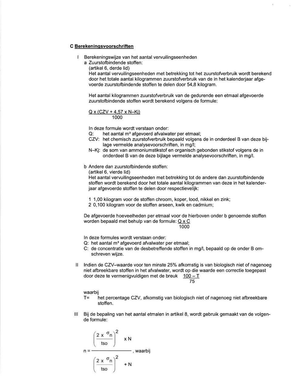 Het aantal kilogrammen zuurstofverbruik van de gedurende een etmaal afgevoerde zuurstofbindende stoffen wordt berekend volgens de formule: Qx(CZV+4,57xN-Ki) 1000 ln deze formule wordt verstaan onder: