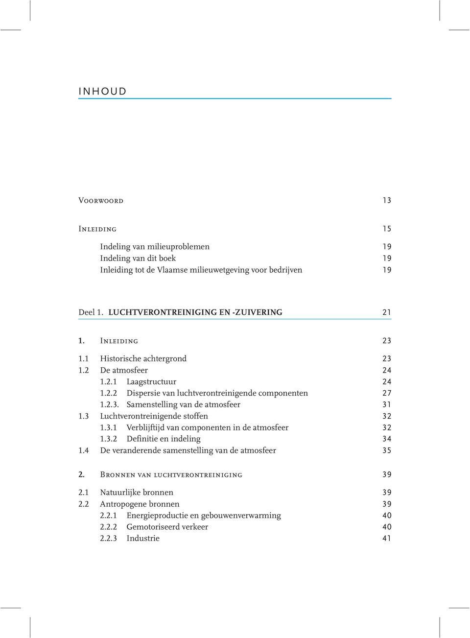 2.3. Samenstelling van de atmosfeer 31 1.3 Luchtverontreinigende stoffen 32 1.3.1 Verblijftijd van componenten in de atmosfeer 32 1.3.2 Definitie en indeling 34 1.