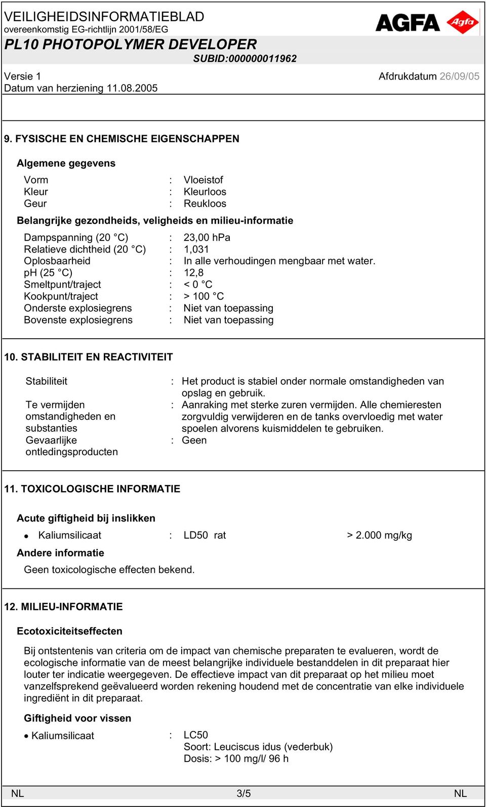 ph (25 C) : 12,8 Smeltpunt/traject : < 0 C Kookpunt/traject : > 100 C Onderste explosiegrens : Niet van toepassing Bovenste explosiegrens : Niet van toepassing 10.