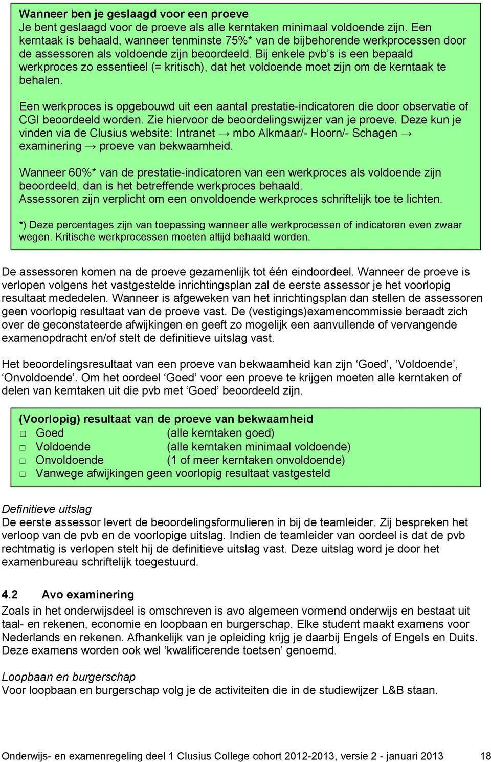 Bij enkele pvb s is een bepaald werkproces zo essentieel (= kritisch), dat het voldoende moet zijn om de kerntaak te behalen.