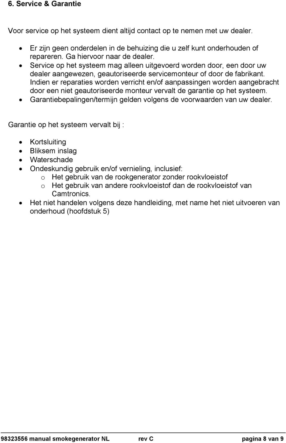 Indien er reparaties worden verricht en/of aanpassingen worden aangebracht door een niet geautoriseerde monteur vervalt de garantie op het systeem.