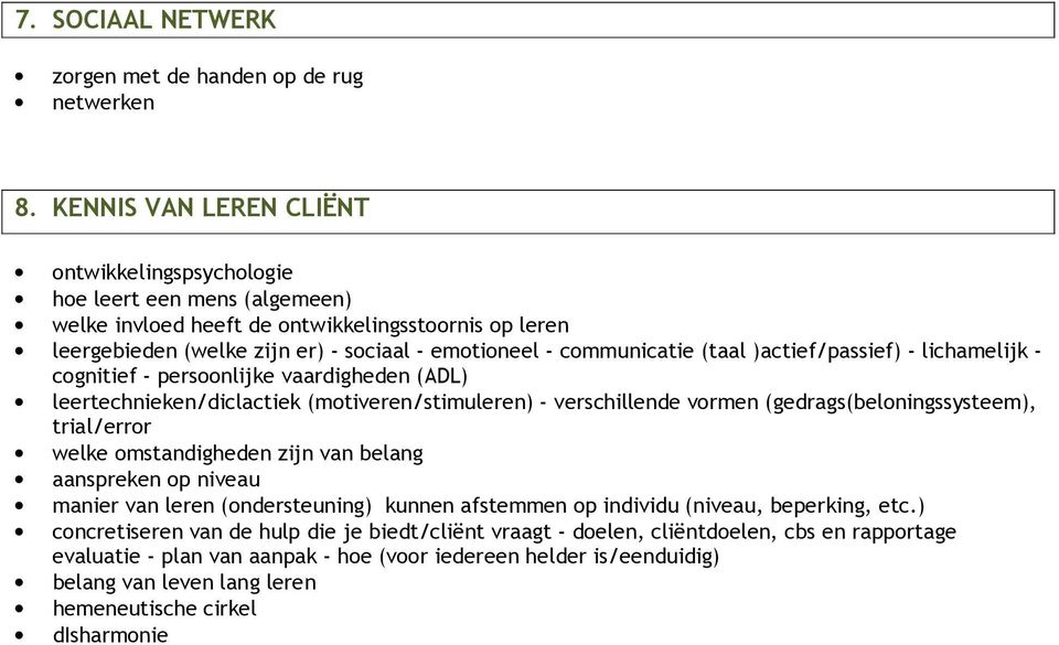 (taal )actief/passief) - lichamelijk - cognitief - persoonlijke vaardigheden (ADL) leertechnieken/diclactiek (motiveren/stimuleren) - verschillende vormen (gedrags(beloningssysteem), trial/error