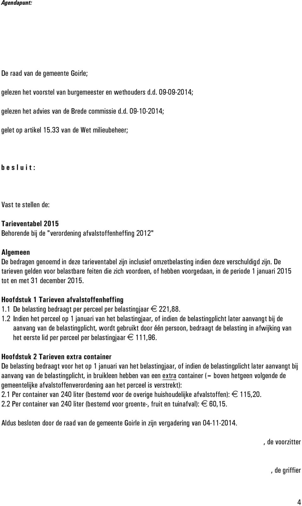 inclusief omzetbelasting indien deze verschuldigd zijn. De tarieven gelden voor belastbare feiten die zich voordoen, of hebben voorgedaan, in de periode 1 januari 2015 tot en met 31 december 2015.