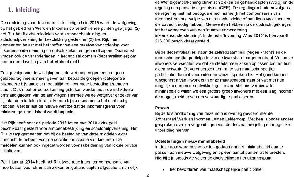 gehandicapten. Daarnaast vragen ook de veranderingen in het sociaal domein (decentralisaties) om een andere invulling van het Minimabeleid.